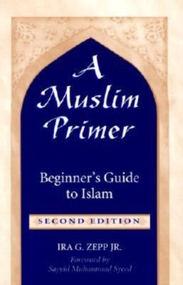 A Muslim Primer: A Beginner's Guide to Islam by Ira  G. Zepp PAPERBACK