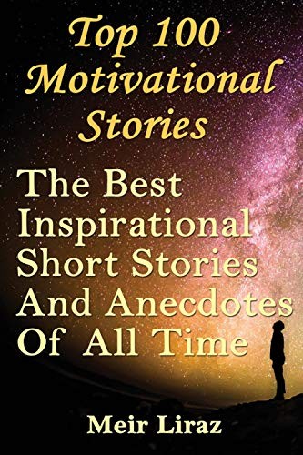 Top 100 Motivational Stories: The Best Inspirational Short Stori
