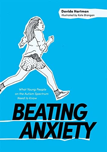 Beating Anxiety: What Young People on the Autism Spectrum Need to Know By David