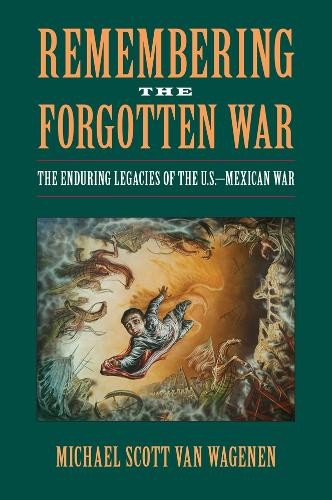 Remembering the Forgotten War – The Enduring Legacies of the U.S.–Mexican War