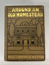Around An Old Homestead A Book Of Memories, By Paul Griswold Huston 1906 ￼