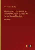 Slips Of Speech; A Helpful Book For Everyone Who Aspires To Correct The...