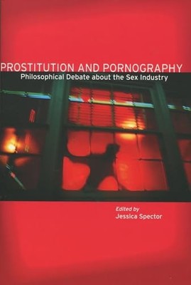 Prostitution and Pornography: Philosophical Debate About the Sex Industry