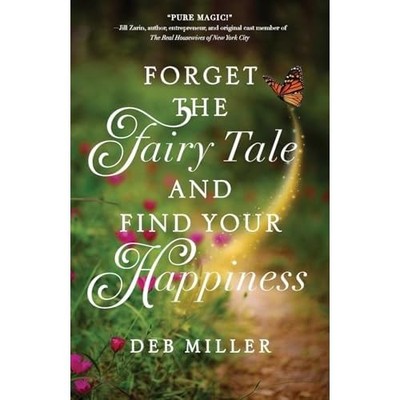 Forget the Fairy Tale and Find Your Happiness -  NEW Deb Miller 2025
