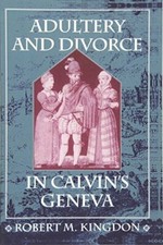 Adultery and Divorce in Calvin's Geneva (Harvard Historical Studies), Kingdon^+