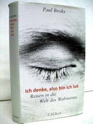 Ich denke, also bin ich tot. Reisen in die Welt des Wahnsinns. Aus dem Engl. von