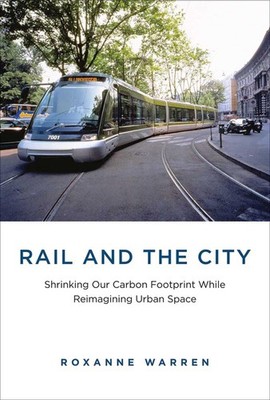 Rail and the City: Shrinking Our Carbon Footprint While Reimagining Urban Space