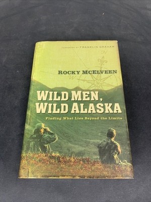 Wild Men, Wild Alaska: Finding What Lies Beyond the Limits by McElveen, Rocky