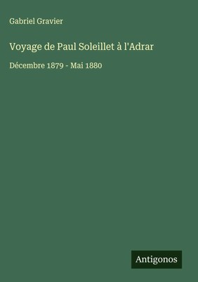 Voyage de Paul Soleillet à l'Adrar | Décembre 1879 - Mai 1880 | Gabriel Gravier