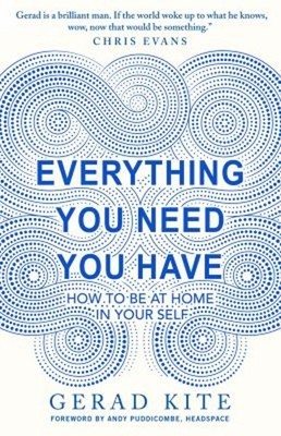 Everything You Need You Have : How to Feel at Home in Yourself Ge