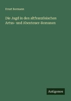 Die Jagd In Den AltfranzöSischen Artus- Und Abenteuer-Romanen Ernst Bormann