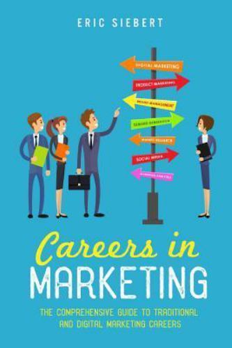 Careers In Marketing: The Complete Guide to Marketing and Digital Marketing...