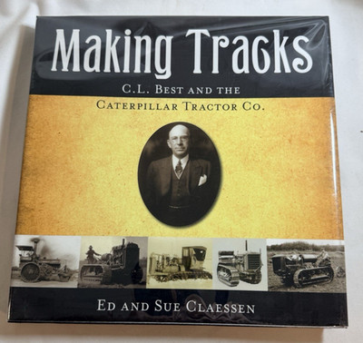 Making Tracks: C. L. Best and the Caterpillar Tractor Co. by Ed and Sue Claessen