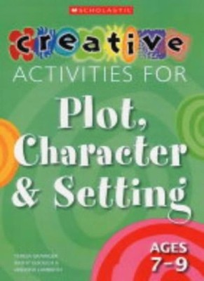 Creative Activities for Plot, Character & Setting Ages 7-9,Teres