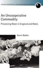 An Uncooperative Commodity: Privatizing Water in England and Wales by Bakker