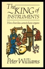 The King of Instruments: How Churches Came to Have Organs - Williams, Peter