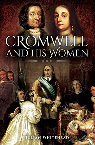 Cromwell and his Women By Julian Whitehead