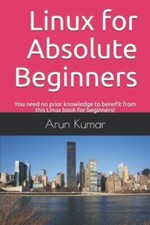 Linux for Absolute Beginners: You need no prior knowledge to benefit from thi...