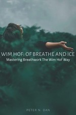 Wim Hof: De respiración y hielo: dominar la técnica de respiración