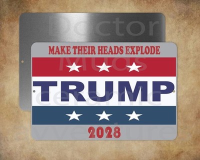 TRUMP 2028 MAKE THEIR HEADS EXPLODE  campaign 8'' x 12'' metal sign  Made in USA