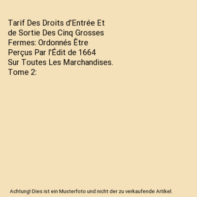 Tarif Des Droits d'Entrée Et de Sortie Des Cinq Grosses Fermes: Ordonnés Être