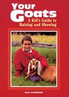 Your Goats: A Kid's Guide to Raising and Showing by