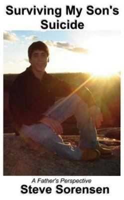 Surviving My Sonæs Suicide : A Fatheræs Perspective, Paperback by Sorensen, S...