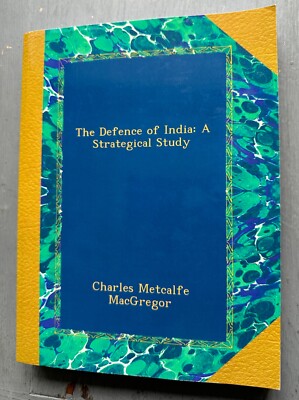 The Defence Of India; A Strategical Study, By Charles Metcalfe MacGregor