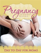 Pregnancy Journal Guide: Day to Day for Moms Paperback or Softback