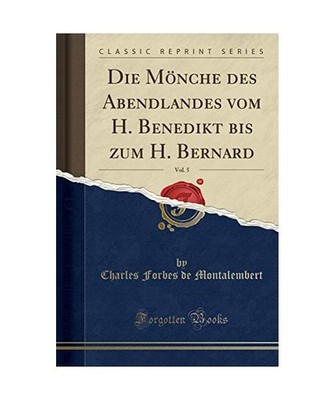 Die Mönche des Abendlandes vom H. Benedikt bis zum H. Bernard, Vol. 5 