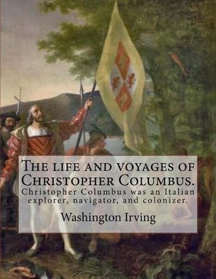 The life and voyages of Christopher Columbus. By: Washington Irving: Christopher