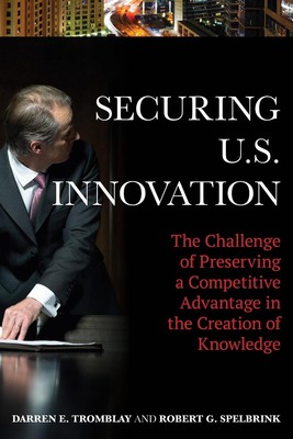 Securing U.S. Innovation: The Challenge of Preserving a Competitive Advantage in