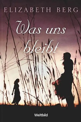 Was uns bleibt - Elizabeth Berg [Taschenbuch, Weltbild]