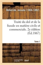 Trait� Du Dol Et de la Fraude En Mati�re Civile Et Commerciale. 2e �dition. Tome