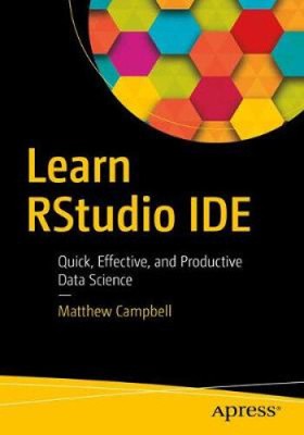 Learn Rstudio Ide: Quick, Effective, and Productive Data Science [Paperback]