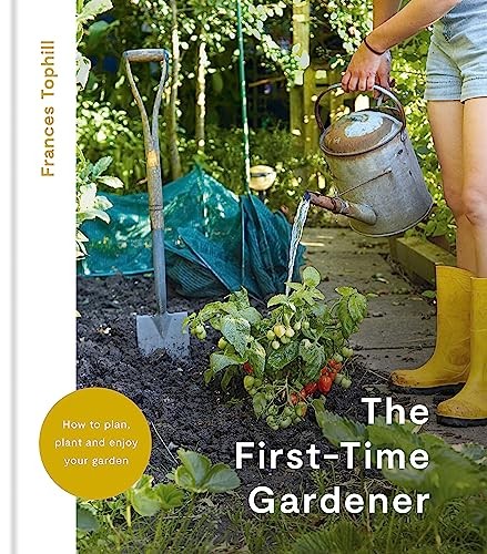 The First-Time Gardener: How to Plan, Plant & Enjoy Your Garden,