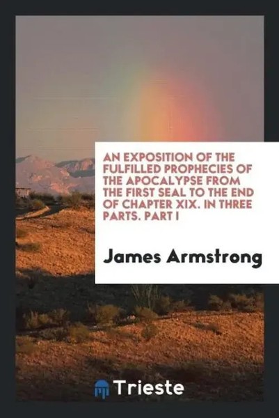 James Armstrong | An Exposition Of The Fulfilled Prophecies Of The Apocalypse...-image