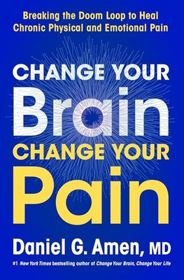 Change Your Brain, Change Your Pain : Breaking the Doom Loop to Heal Chronic...