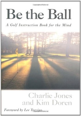 BE THE BALL GOLF INSTRUCTION BOOK FOR THE MIND By Kim Doren & Charlie Jones NEW