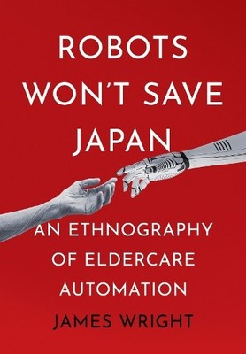 Robots Won't Save Japan by James Adrian Wright - 9781501768040
