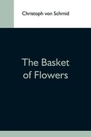 The Basket Of Flowers Christoph Von Schmid Taschenbuch Kartoniert / Broschiert