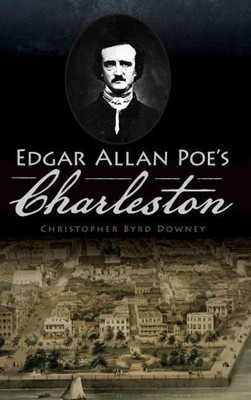 Edgar Allan Poe's Charleston by Downey, Christopher Byrd [Hardback]