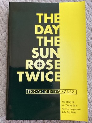 The Day the Sun Rose Twice: Story of Trinity Site Nuclear Explosion, 1945 TPB