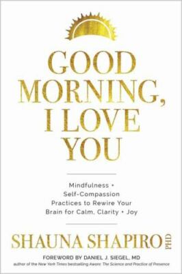 Good Morning, I Love You: Mindfulness and Self-Compassion Practices to Rewire...