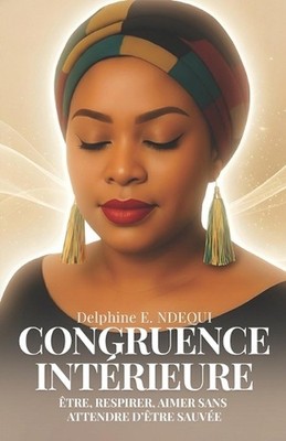 Congruence intrieure: ?tre, respirer, aimer sans attendre d'?tre sauv?e by Delph