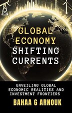 Global Economy Shifting Currents: Unveiling Global Economic Realities and Invest