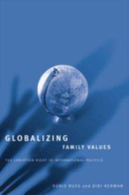 Globalizing Family Values: The Christian Right In International Politics Doris