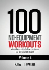 100 No-Equipment Workouts Vol. 4: Easy to Follow Dare... 9781844811663 by Rey, N