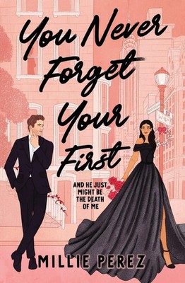 You Never Forget Your First And He Just Might Be The Death Of Me Millie Perez