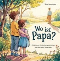 Wo Ist Papa? EinfüHlsame Kinder-Kurzgeschichten üBer Das Leben Ohne Vater Sina B
